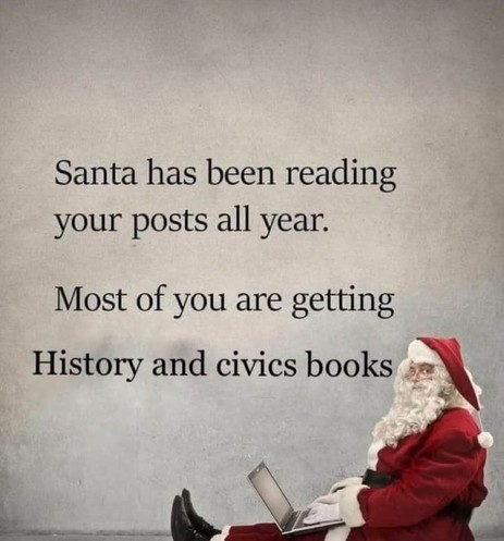 Santa has been reading your posts all year.
Most of you are getting History and civics books 